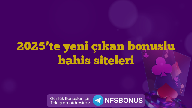 2025’te yeni çıkan bonuslu bahis siteleri
